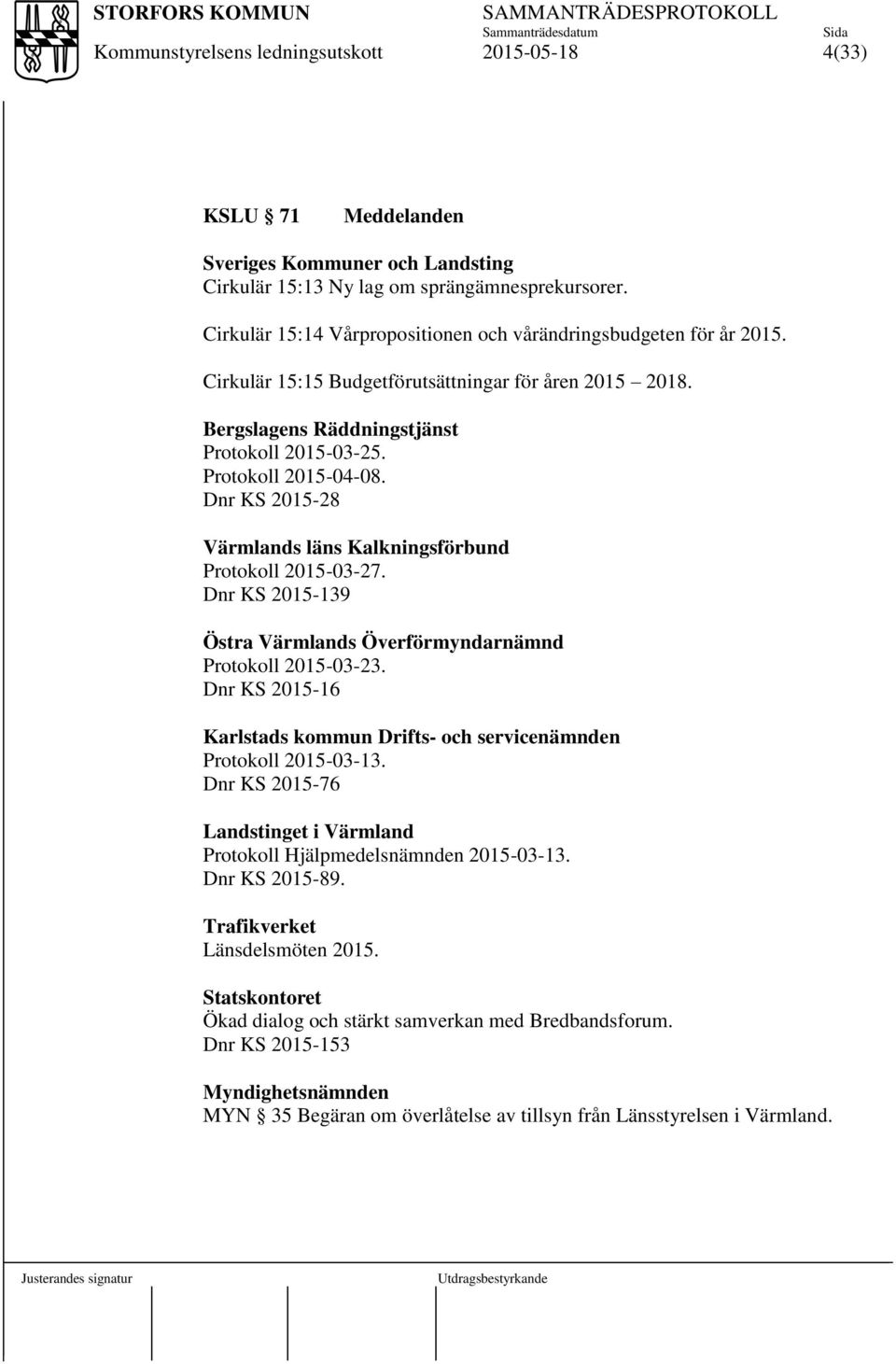 Dnr KS 2015-139 Östra Värmlands Överförmyndarnämnd Protokoll 2015-03-23. Dnr KS 2015-16 Karlstads kommun Drifts- och servicenämnden Protokoll 2015-03-13.