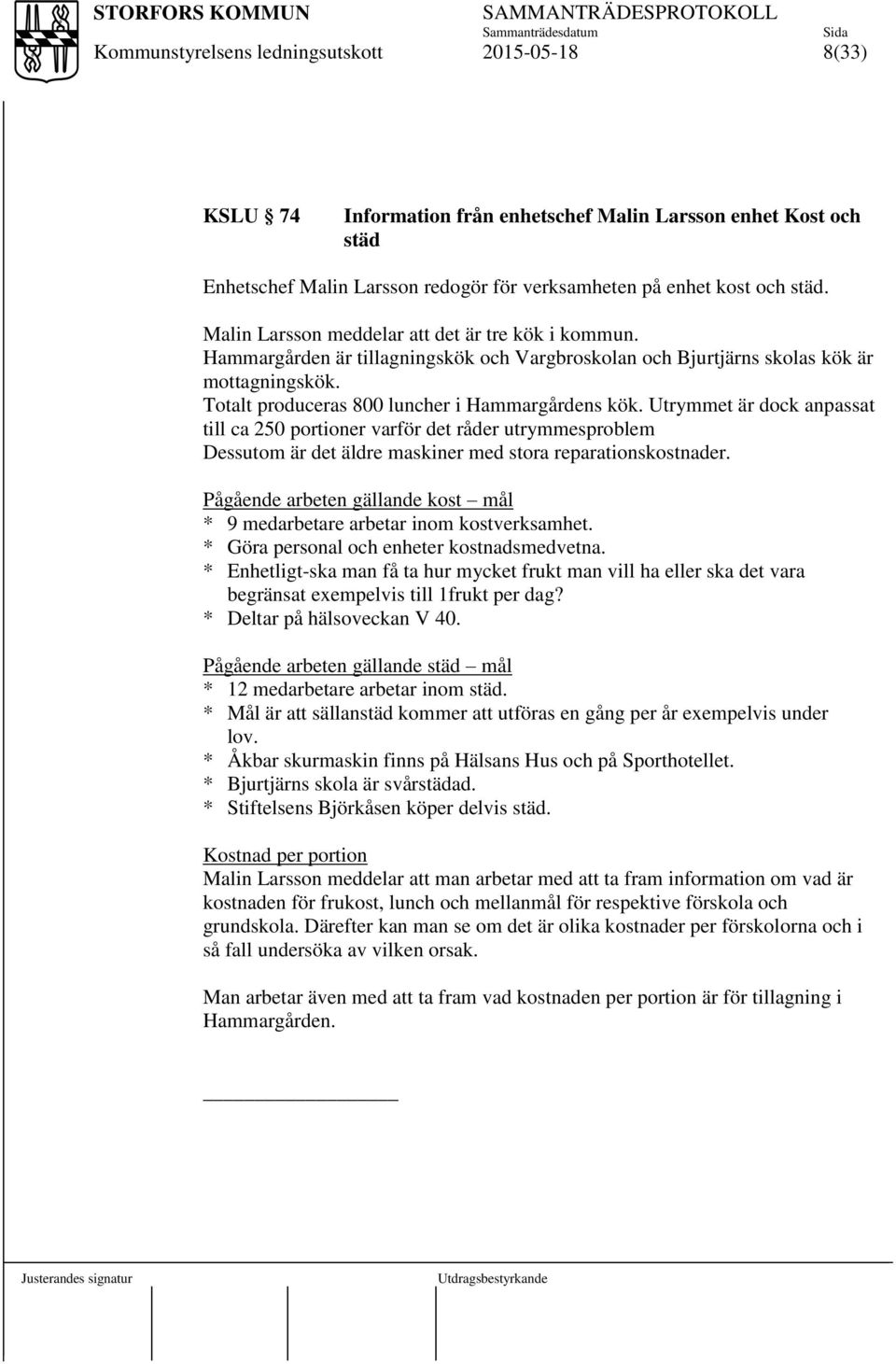 Utrymmet är dock anpassat till ca 250 portioner varför det råder utrymmesproblem Dessutom är det äldre maskiner med stora reparationskostnader.