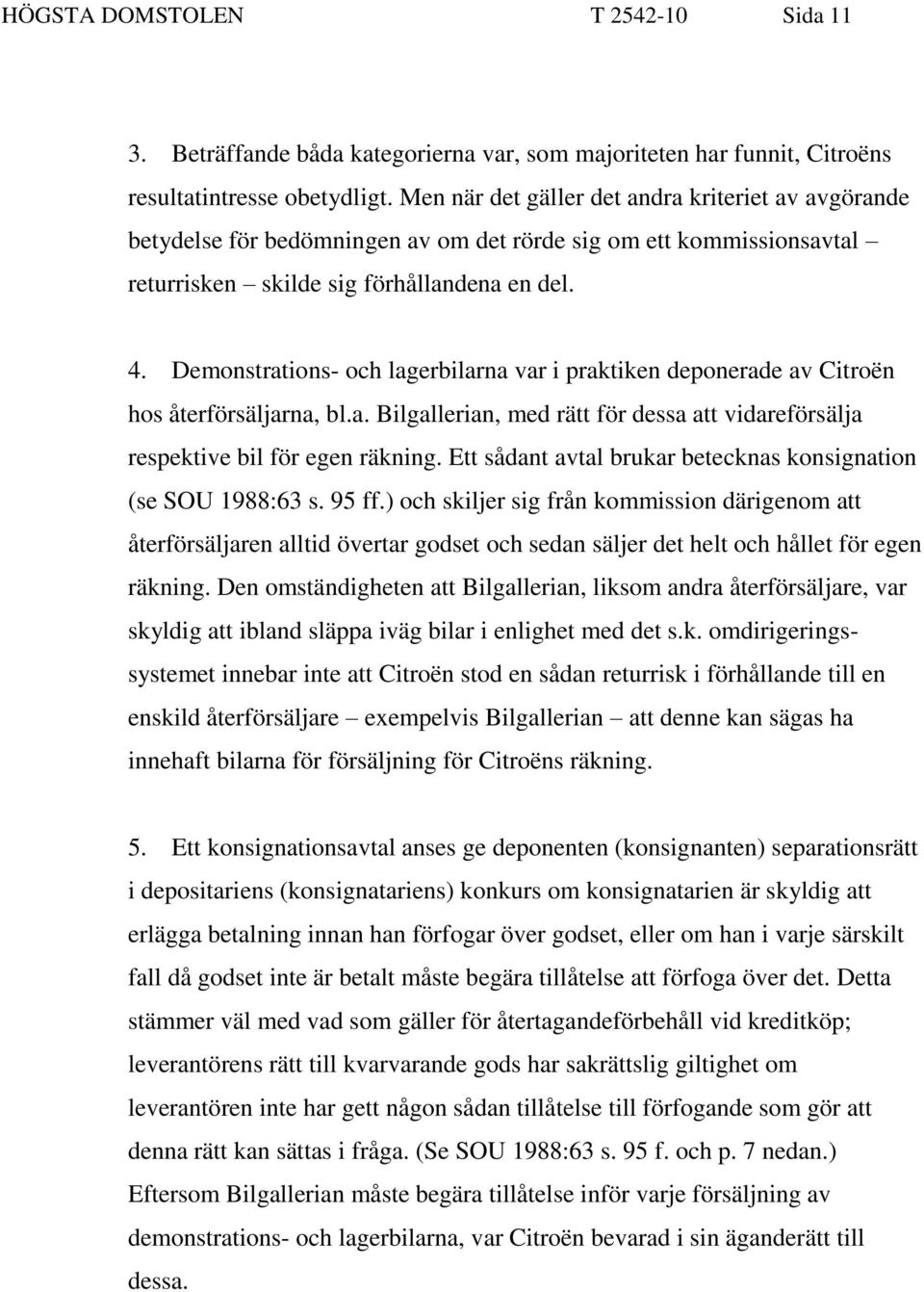 Demonstrations- och lagerbilarna var i praktiken deponerade av Citroën hos återförsäljarna, bl.a. Bilgallerian, med rätt för dessa att vidareförsälja respektive bil för egen räkning.