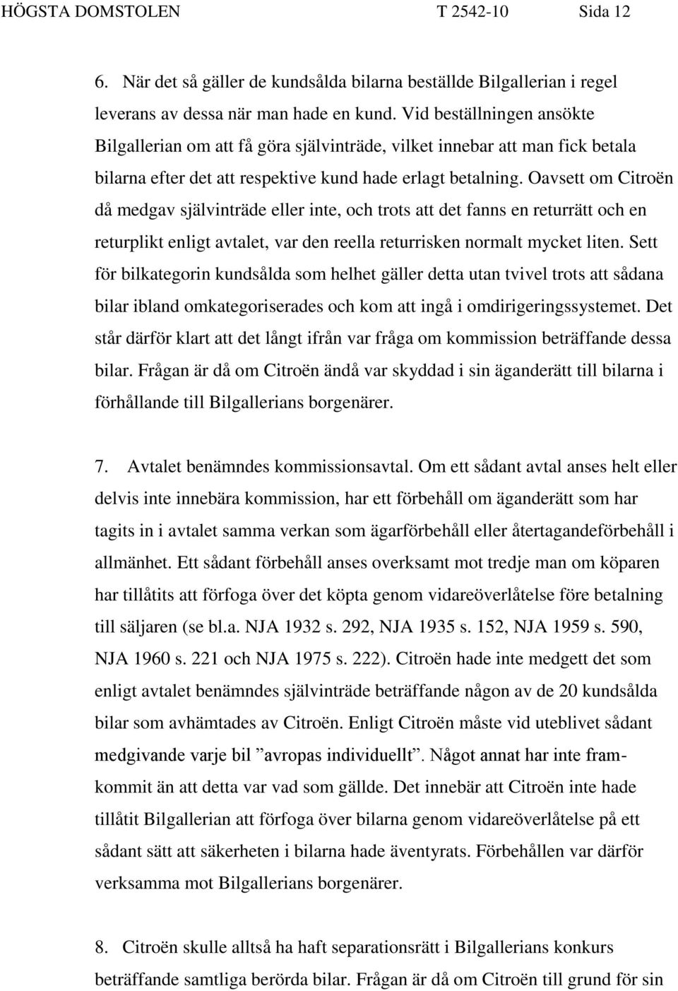 Oavsett om Citroën då medgav självinträde eller inte, och trots att det fanns en returrätt och en returplikt enligt avtalet, var den reella returrisken normalt mycket liten.