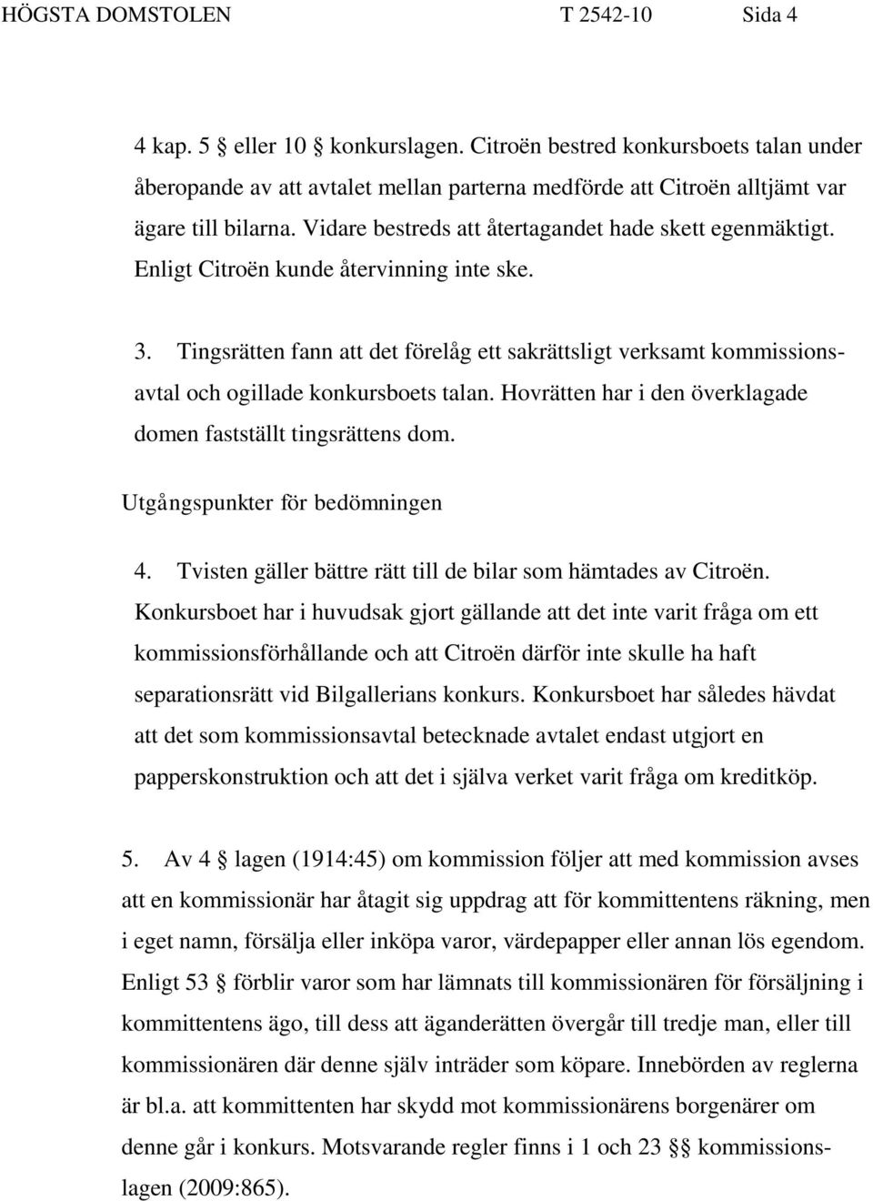 Enligt Citroën kunde återvinning inte ske. 3. Tingsrätten fann att det förelåg ett sakrättsligt verksamt kommissionsavtal och ogillade konkursboets talan.