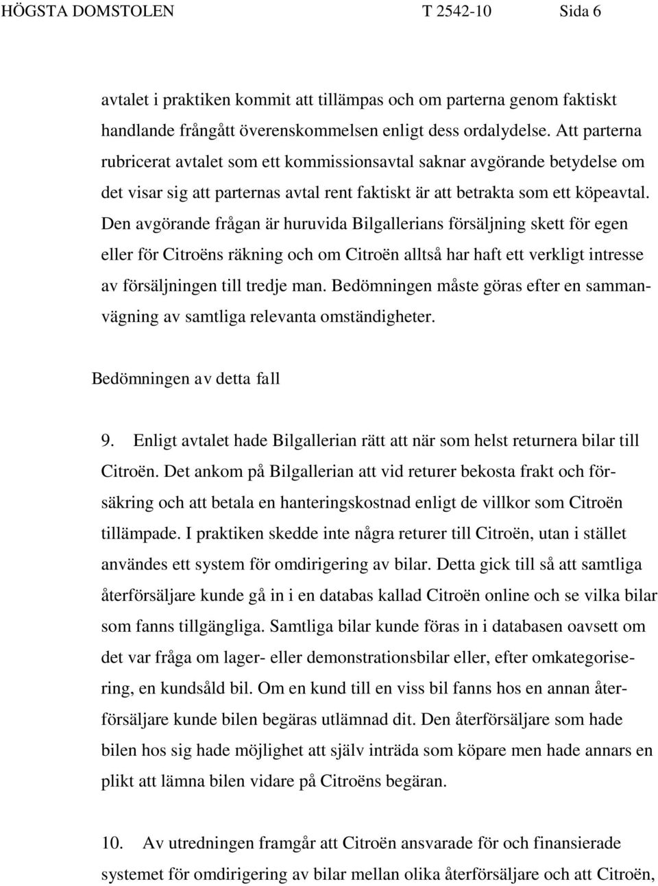 Den avgörande frågan är huruvida Bilgallerians försäljning skett för egen eller för Citroëns räkning och om Citroën alltså har haft ett verkligt intresse av försäljningen till tredje man.