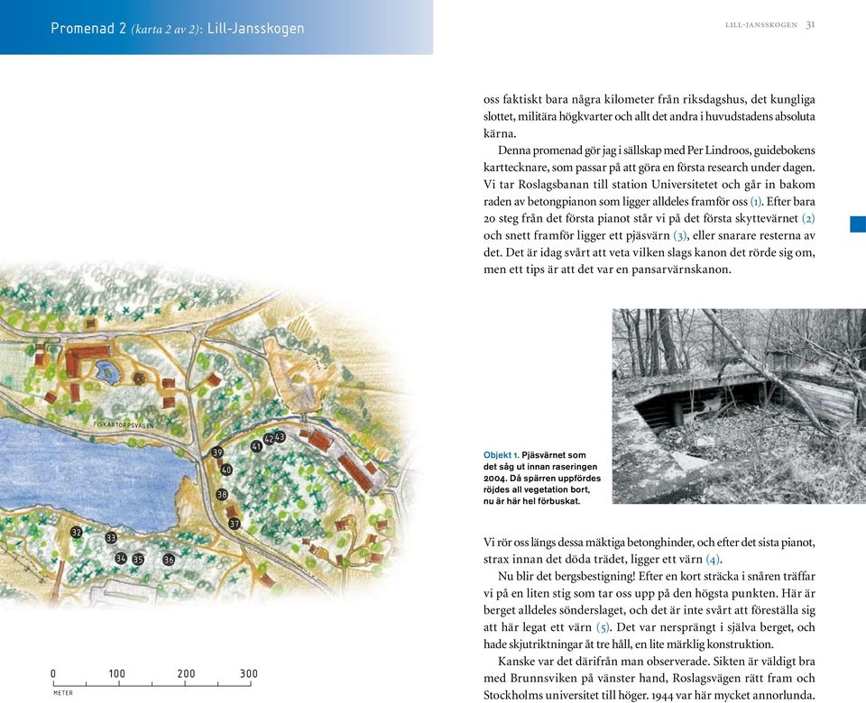 Vi tar Roslagsbanan till station Universitetet och går in bakom raden av betongpianon som ligger alldeles framför oss (1).