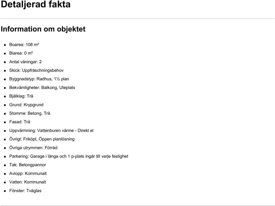 Fasad: Trä Uppvärmning: Vattenburen värme - Direkt el Övrigt: Friköpt, Öppen planlösning Övriga utrymmen: Förråd