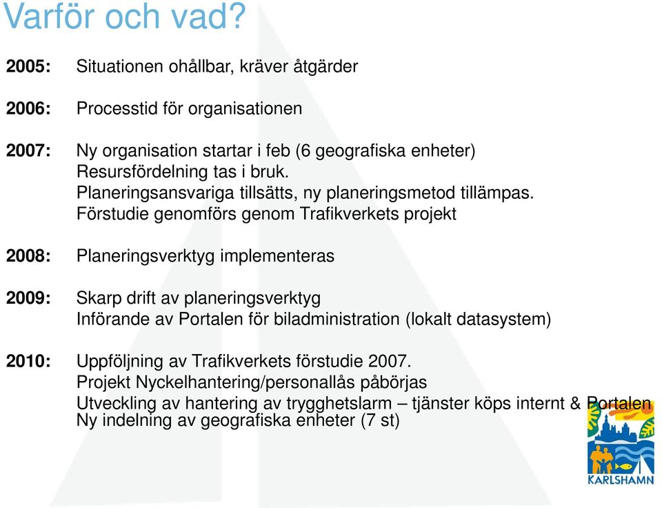 i bruk. Planeringsansvariga tillsätts, ny planeringsmetod tillämpas.