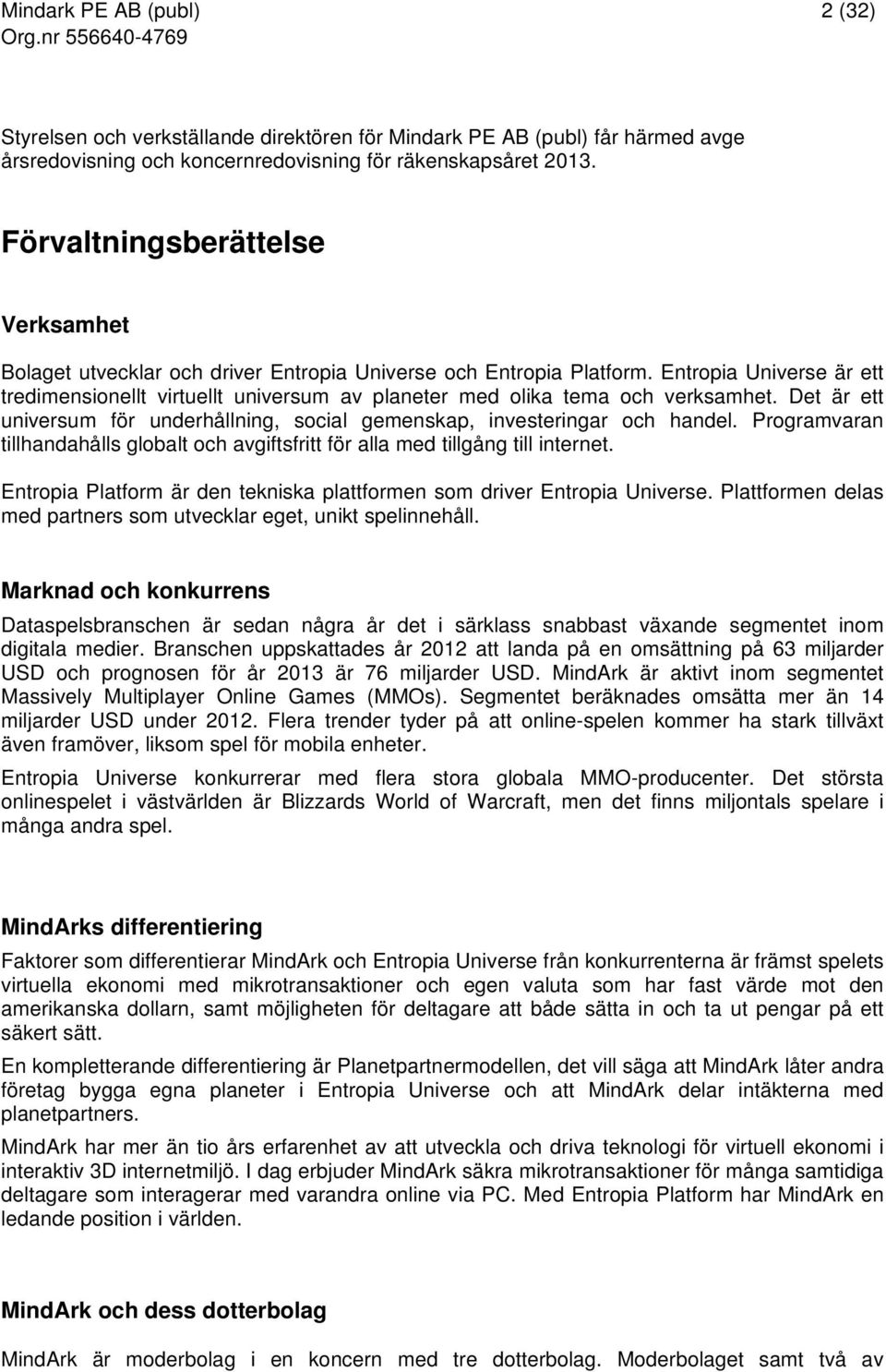 Entropia Universe är ett tredimensionellt virtuellt universum av planeter med olika tema och verksamhet. Det är ett universum för underhållning, social gemenskap, investeringar och handel.