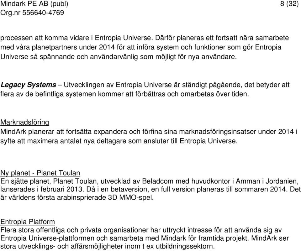 användare. Legacy Systems Utvecklingen av Entropia Universe är ständigt pågående, det betyder att flera av de befintliga systemen kommer att förbättras och omarbetas över tiden.