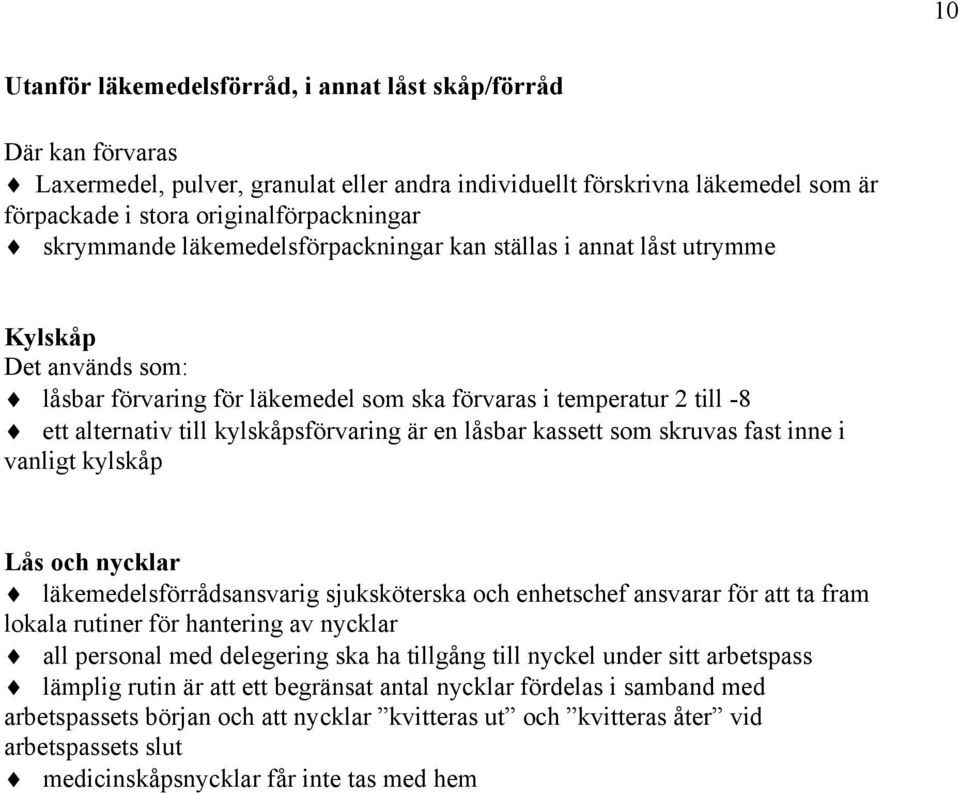 kylskåpsförvaring är en låsbar kassett som skruvas fast inne i vanligt kylskåp Lås och nycklar läkemedelsförrådsansvarig sjuksköterska och enhetschef ansvarar för att ta fram lokala rutiner för