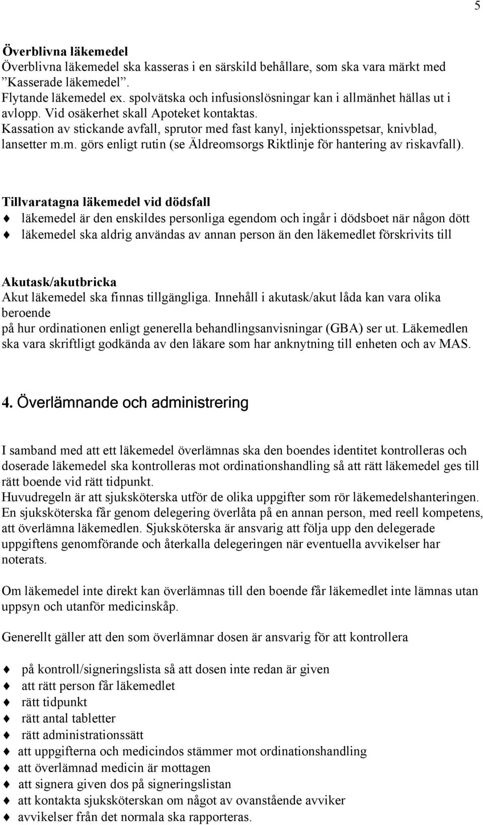 Kassation av stickande avfall, sprutor med fast kanyl, injektionsspetsar, knivblad, lansetter m.m. görs enligt rutin (se Äldreomsorgs Riktlinje för hantering av riskavfall).