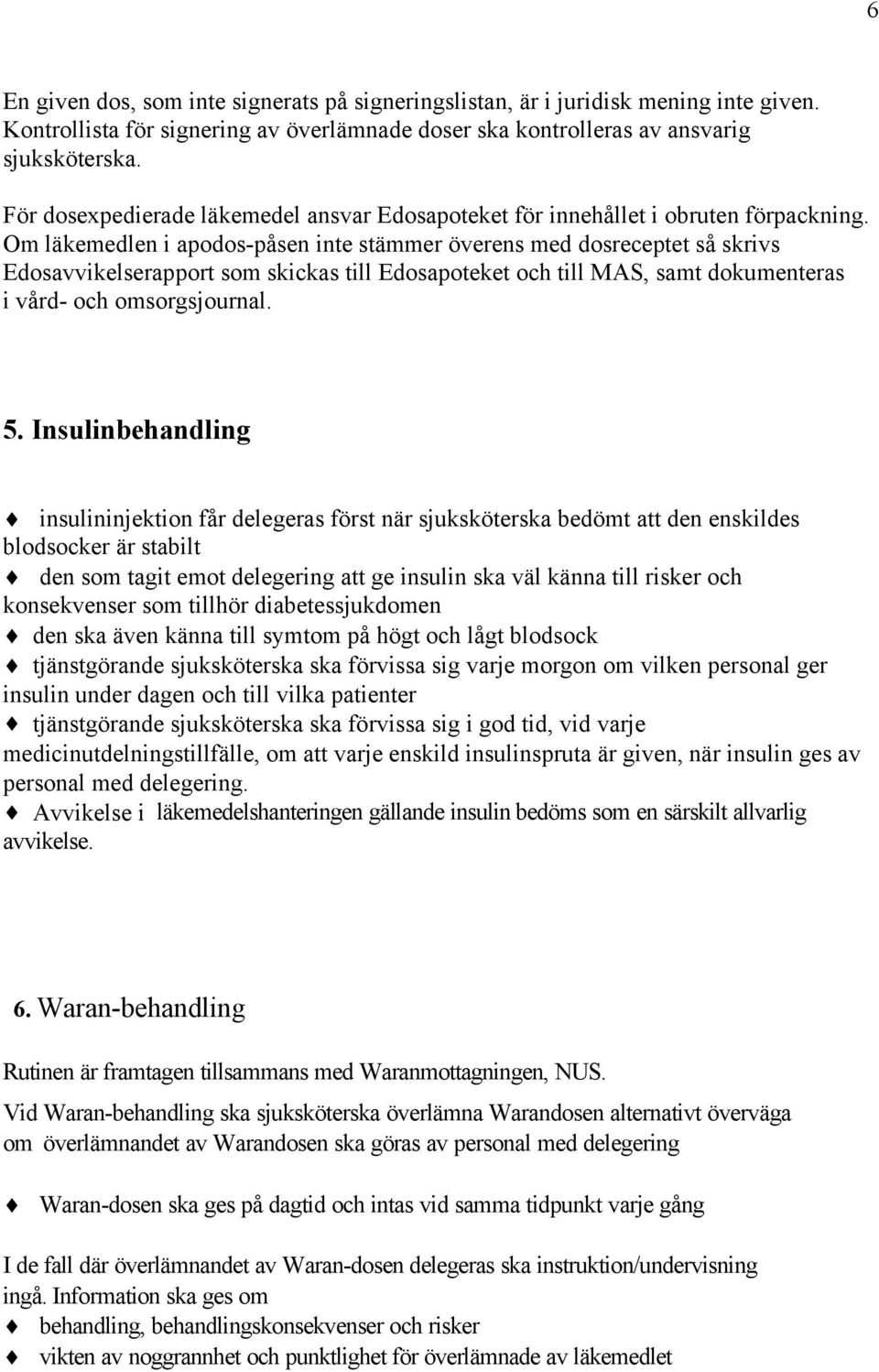 Om läkemedlen i apodos-påsen inte stämmer överens med dosreceptet så skrivs Edosavvikelserapport som skickas till Edosapoteket och till MAS, samt dokumenteras i vård- och omsorgsjournal. 5.