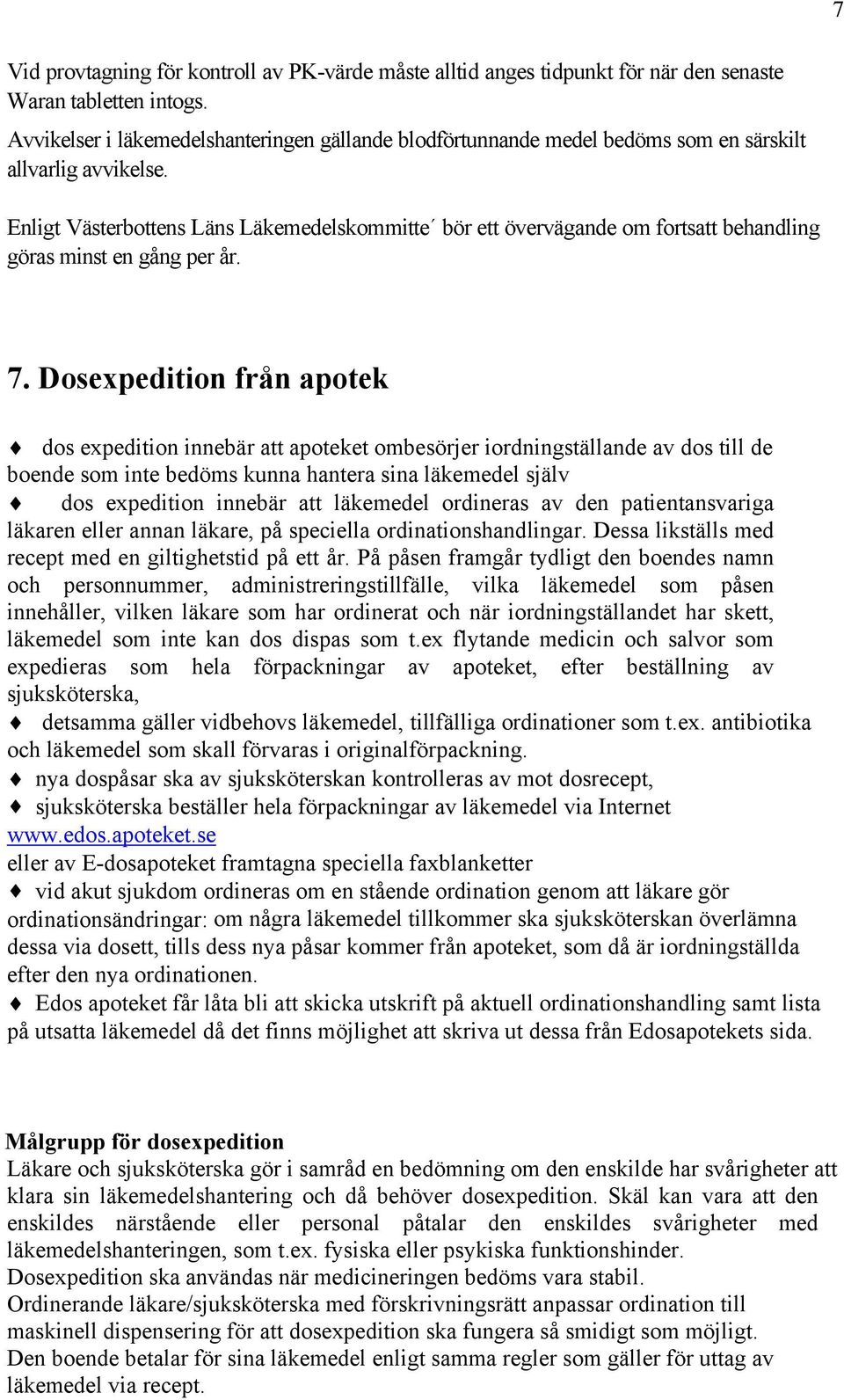 Enligt Västerbottens Läns Läkemedelskommitte bör ett övervägande om fortsatt behandling göras minst en gång per år. 7.