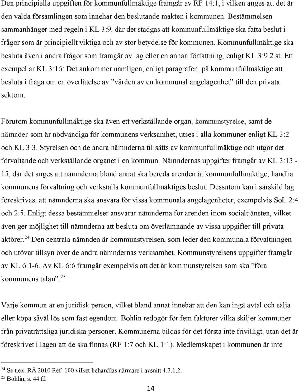 Kommunfullmäktige ska besluta även i andra frågor som framgår av lag eller en annan författning, enligt KL 3:9 2 st.