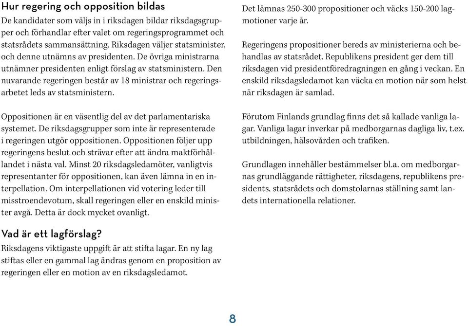 Den nuvarande regeringen består av 18 ministrar och regeringsarbetet leds av statsministern. Oppositionen är en väsentlig del av det parlamentariska systemet.