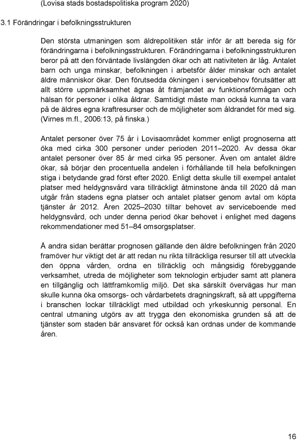 Antalet barn och unga minskar, befolkningen i arbetsför ålder minskar och antalet äldre människor ökar.