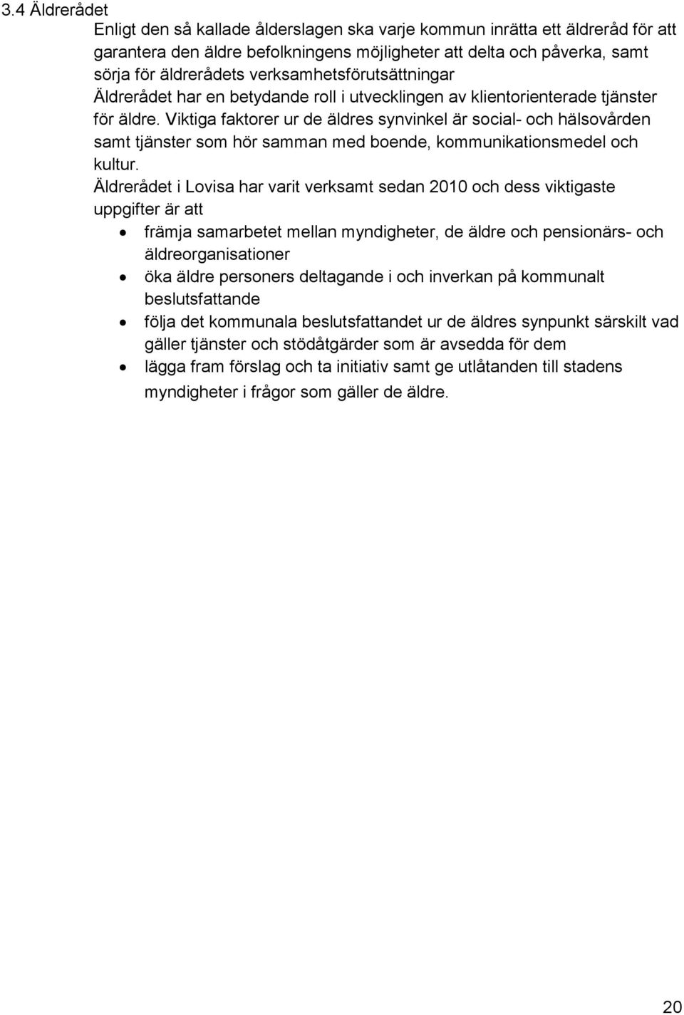 Viktiga faktorer ur de äldres synvinkel är social- och hälsovården samt tjänster som hör samman med boende, kommunikationsmedel och kultur.