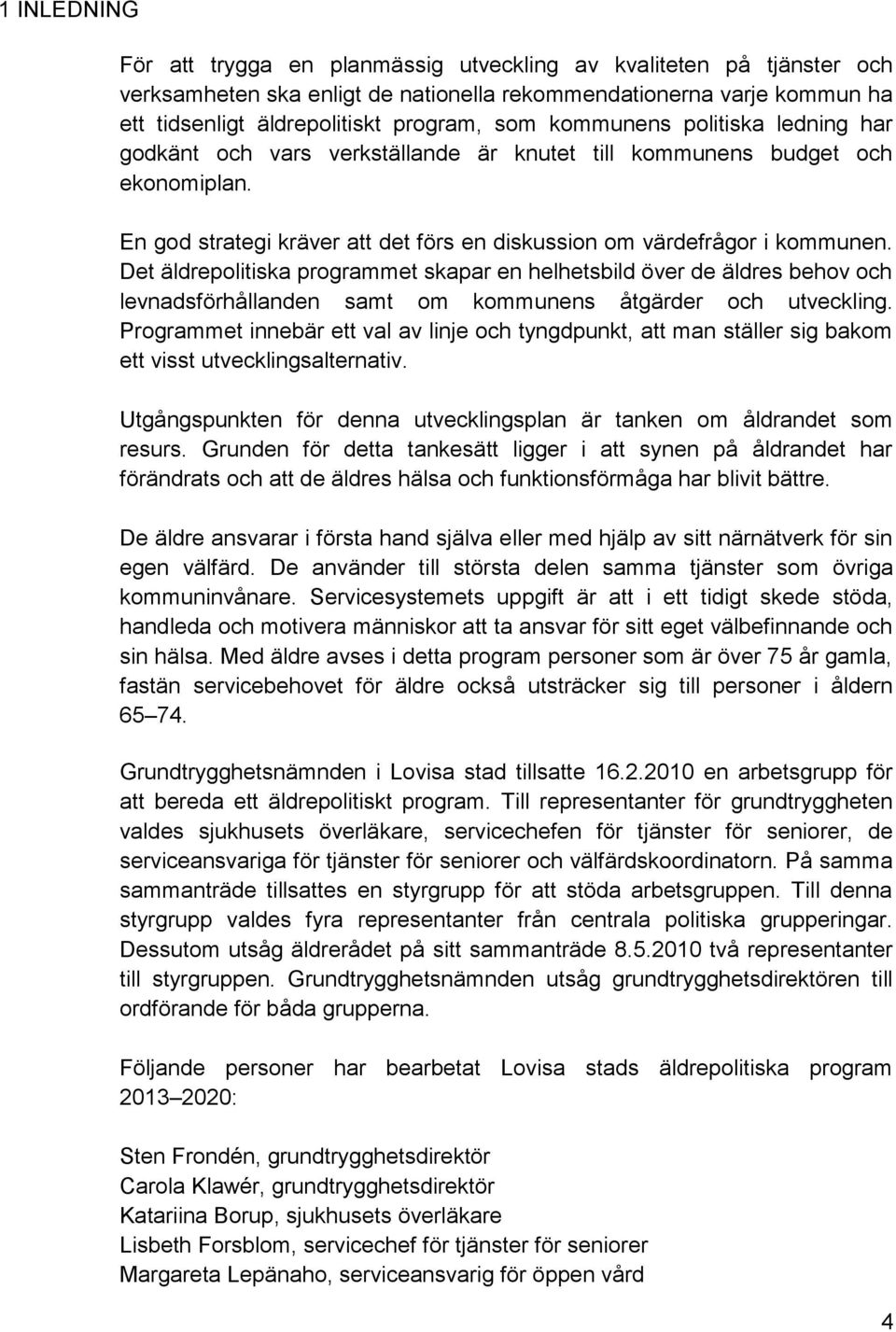 Det äldrepolitiska programmet skapar en helhetsbild över de äldres behov och levnadsförhållanden samt om kommunens åtgärder och utveckling.