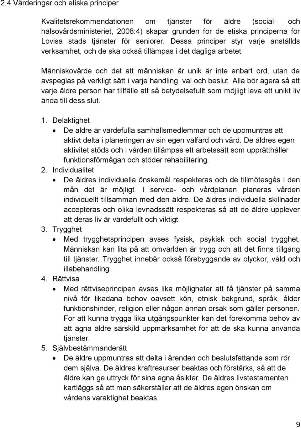 Människovärde och det att människan är unik är inte enbart ord, utan de avspeglas på verkligt sätt i varje handling, val och beslut.