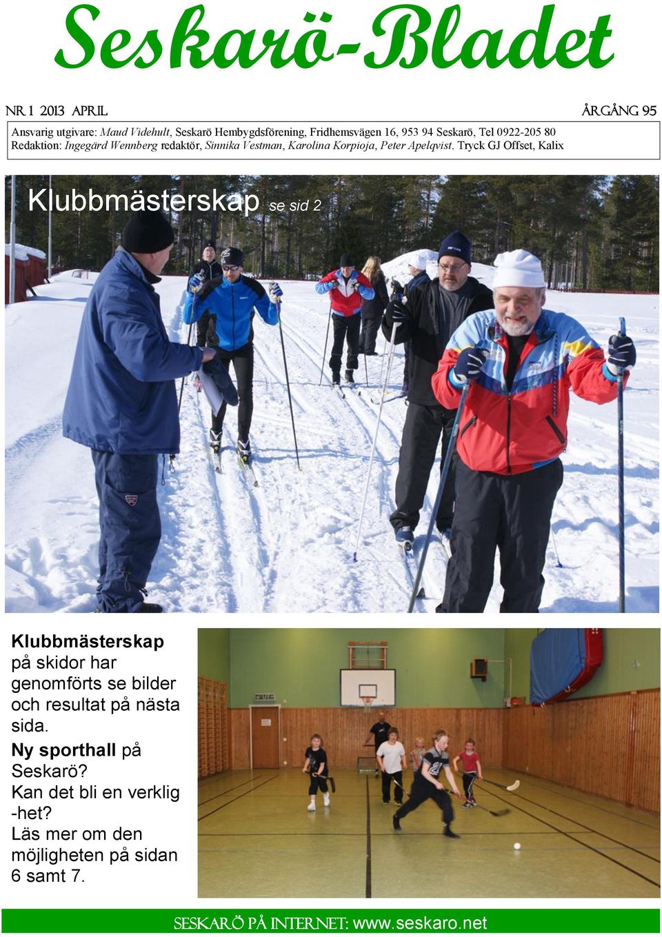 Tryck GJ Offset, Kalix Klubbmästerskap se sid 2 Klubbmästerskap på skidor har genomförts se bilder och resultat på nästa sida.