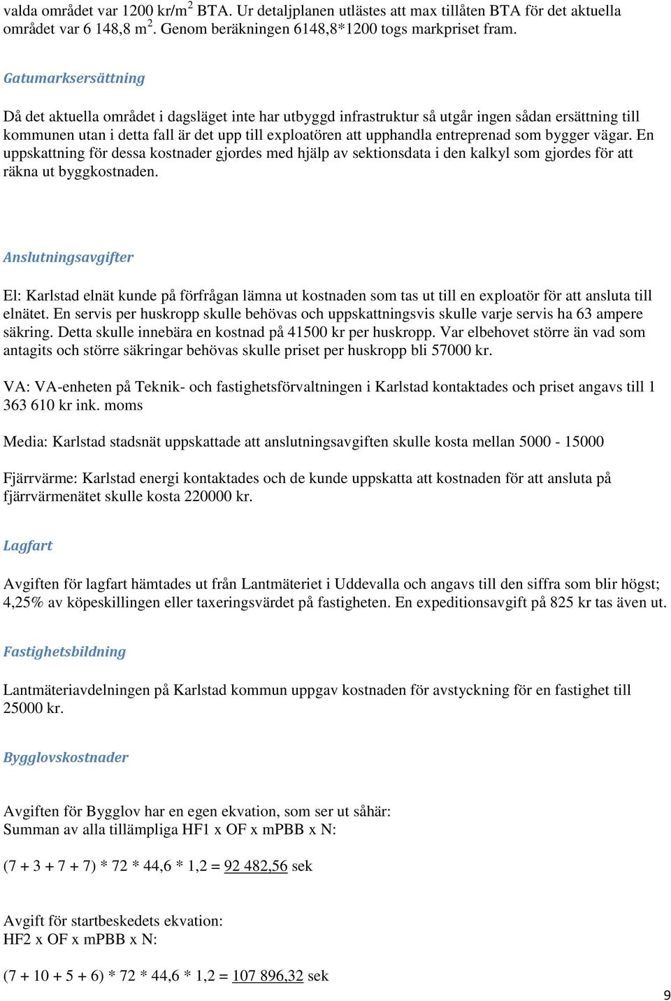 entreprenad som bygger vägar. En uppskattning för dessa kostnader gjordes med hjälp av sektionsdata i den kalkyl som gjordes för att räkna ut byggkostnaden.