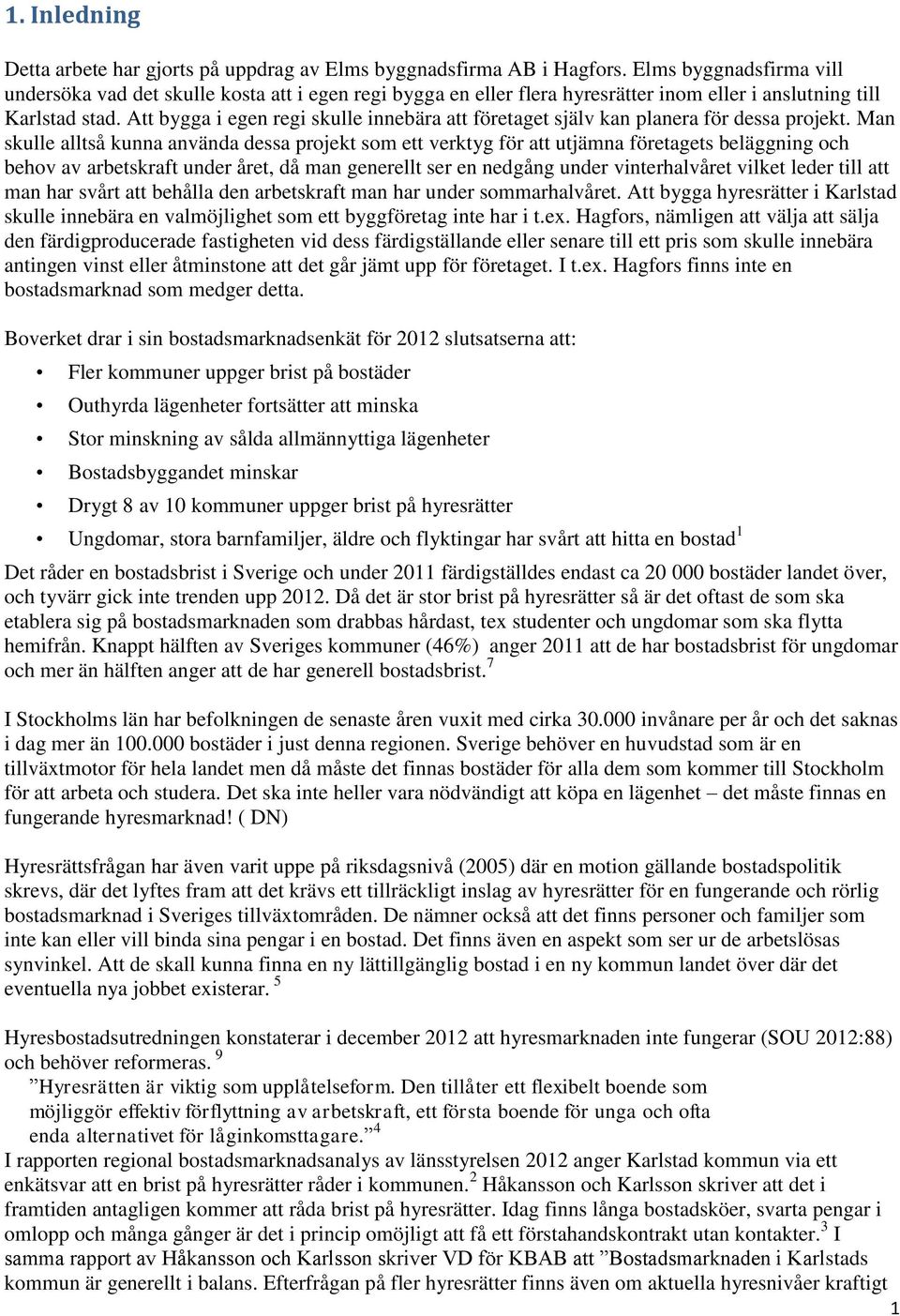 Att bygga i egen regi skulle innebära att företaget själv kan planera för dessa projekt.