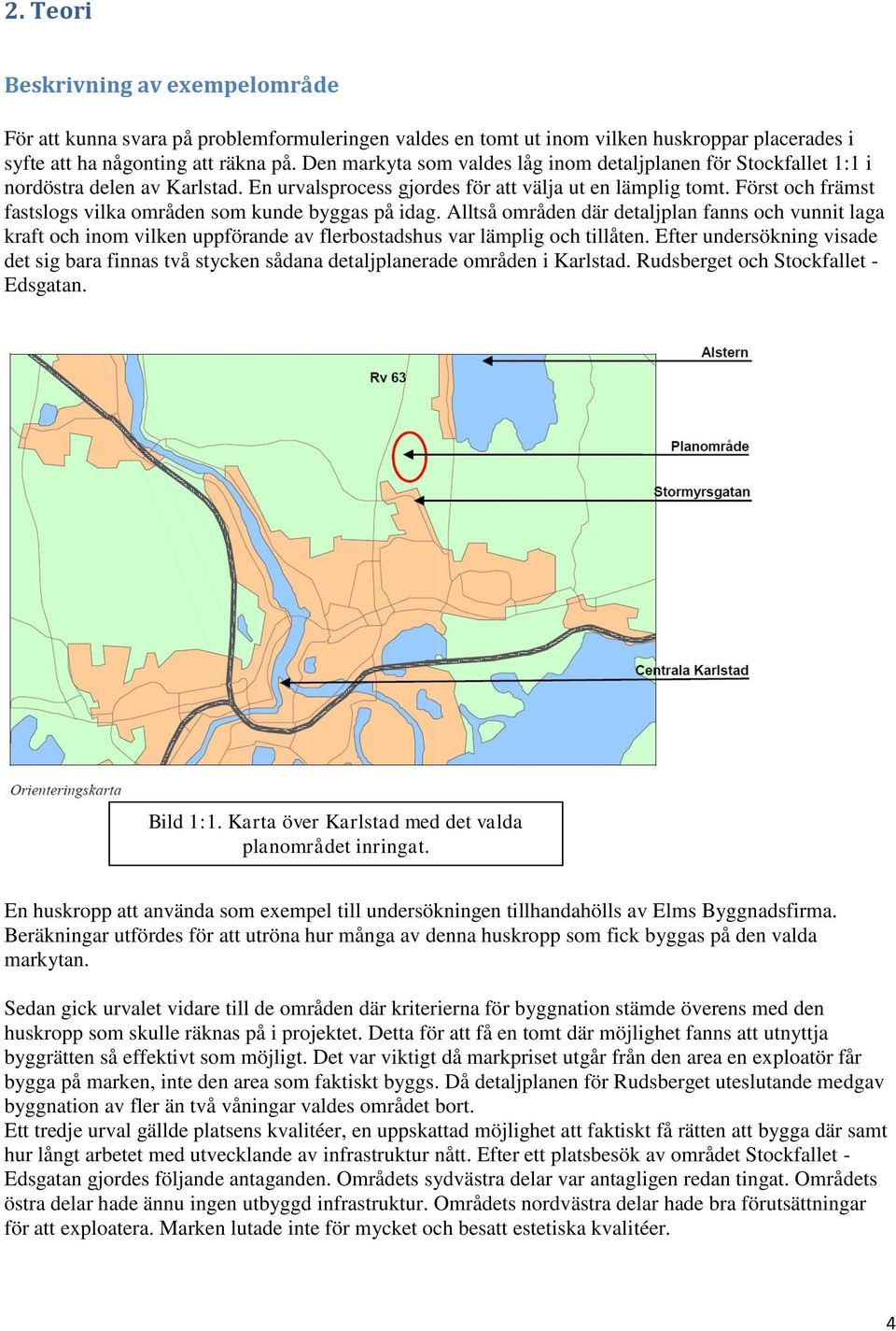 Först och främst fastslogs vilka områden som kunde byggas på idag. Alltså områden där detaljplan fanns och vunnit laga kraft och inom vilken uppförande av flerbostadshus var lämplig och tillåten.