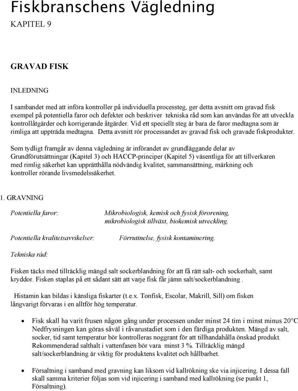 Detta avsnitt rör processandet av gravad fisk och gravade fiskprodukter.