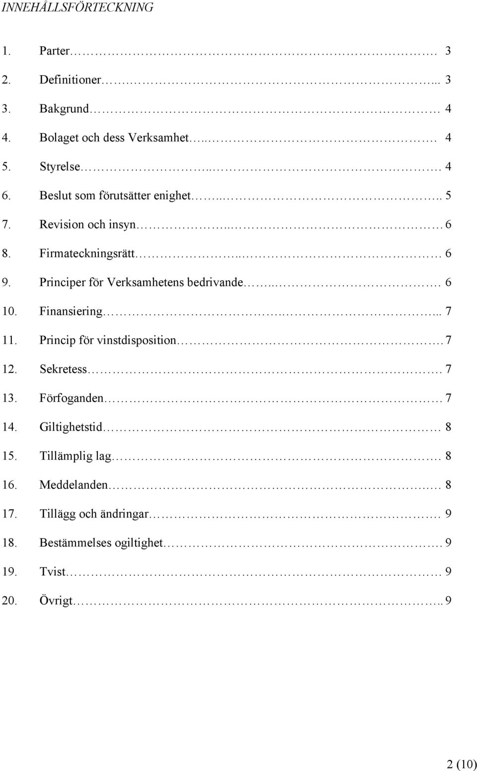 Principer för Verksamhetens bedrivande... 6 10. Finansiering.... 7 11. Princip för vinstdisposition.7 12. Sekretess. 7 13.