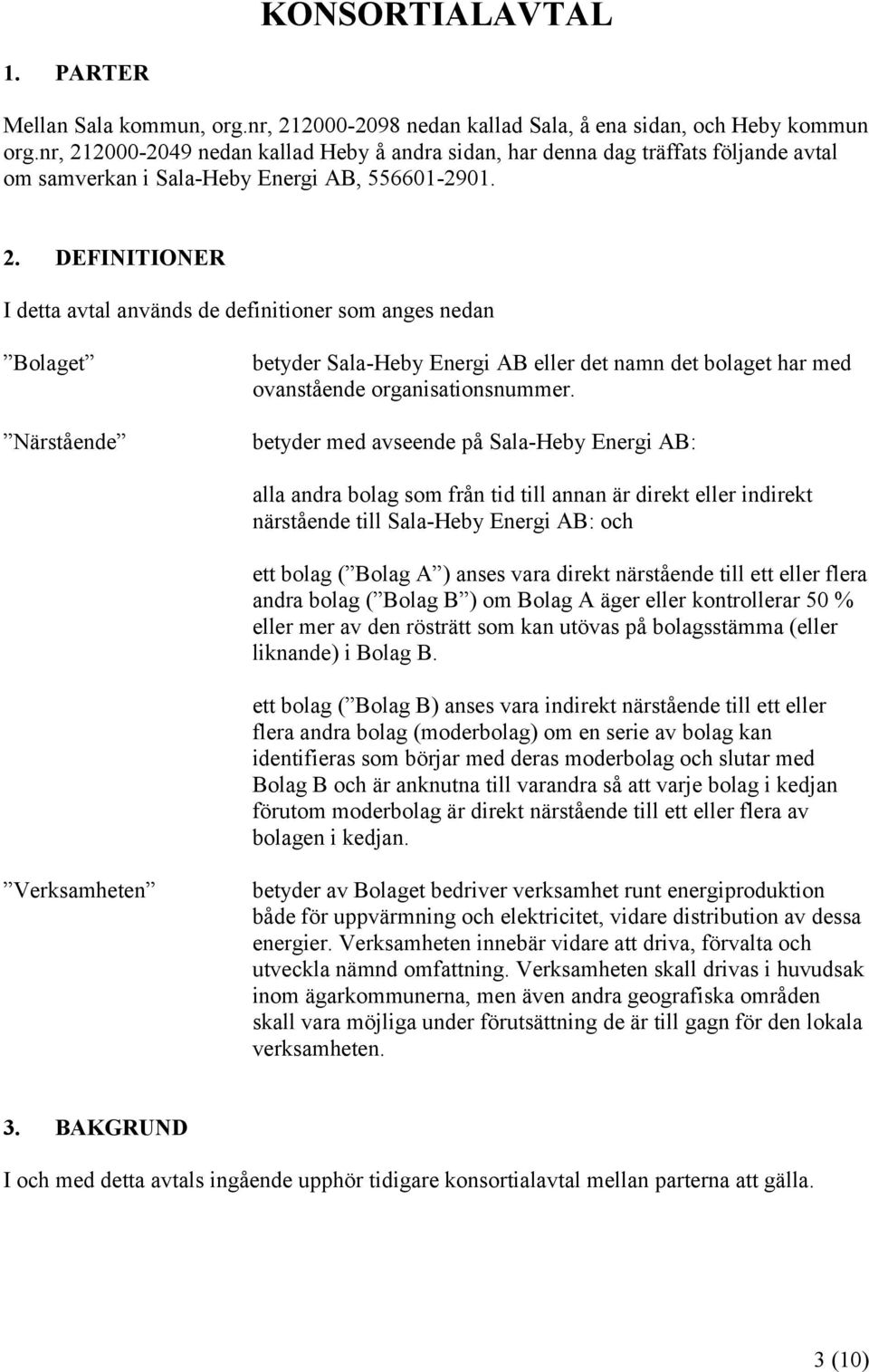 betyder med avseende på Sala-Heby Energi AB: alla andra bolag som från tid till annan är direkt eller indirekt närstående till Sala-Heby Energi AB: och ett bolag ( Bolag A ) anses vara direkt