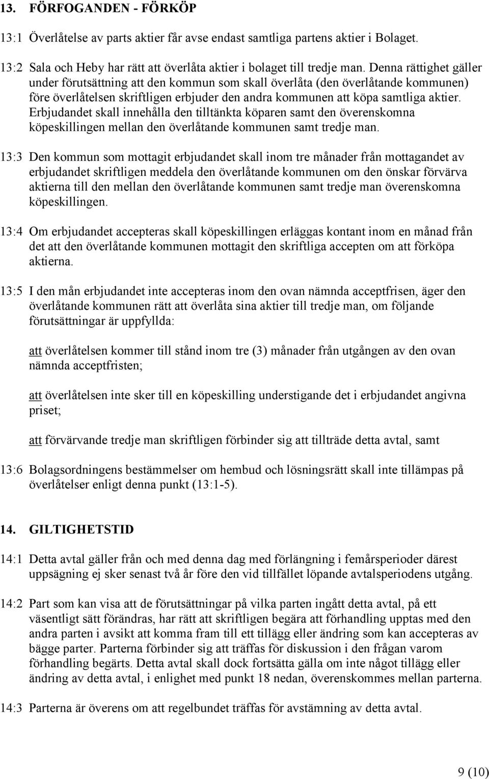 Erbjudandet skall innehålla den tilltänkta köparen samt den överenskomna köpeskillingen mellan den överlåtande kommunen samt tredje man.