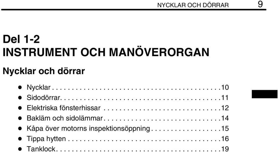 .............................14 Kåpa över motorns inspektionsöppning..................15 Tippa hytten.......................................16 Tanklock.