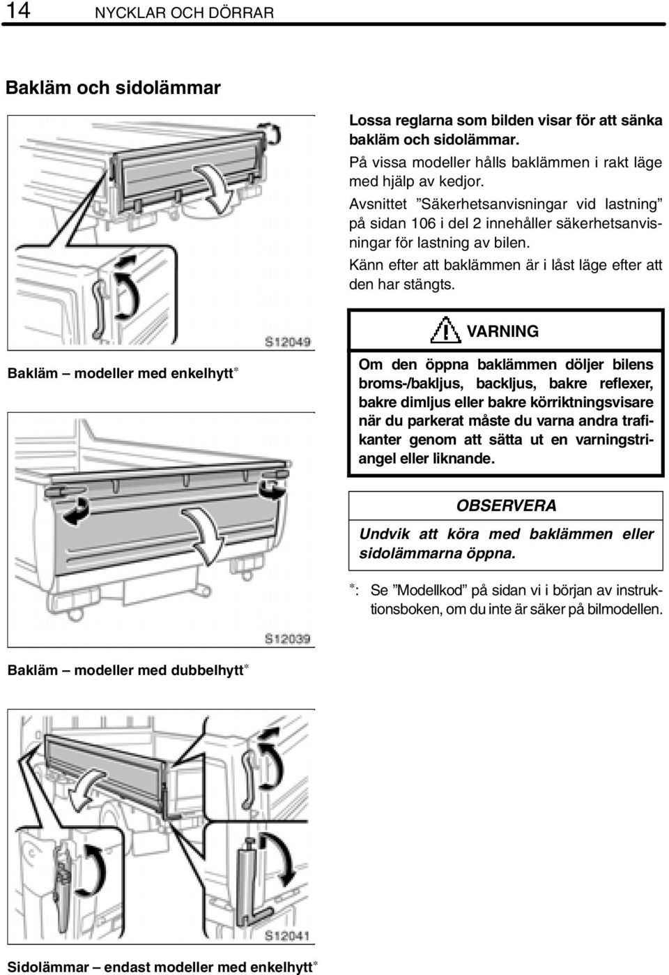 VARNING Bakläm modeller med enkelhytt Om den öppna baklämmen döljer bilens broms-/bakljus, backljus, bakre reflexer, bakre dimljus eller bakre körriktningsvisare när du parkerat måste du varna andra