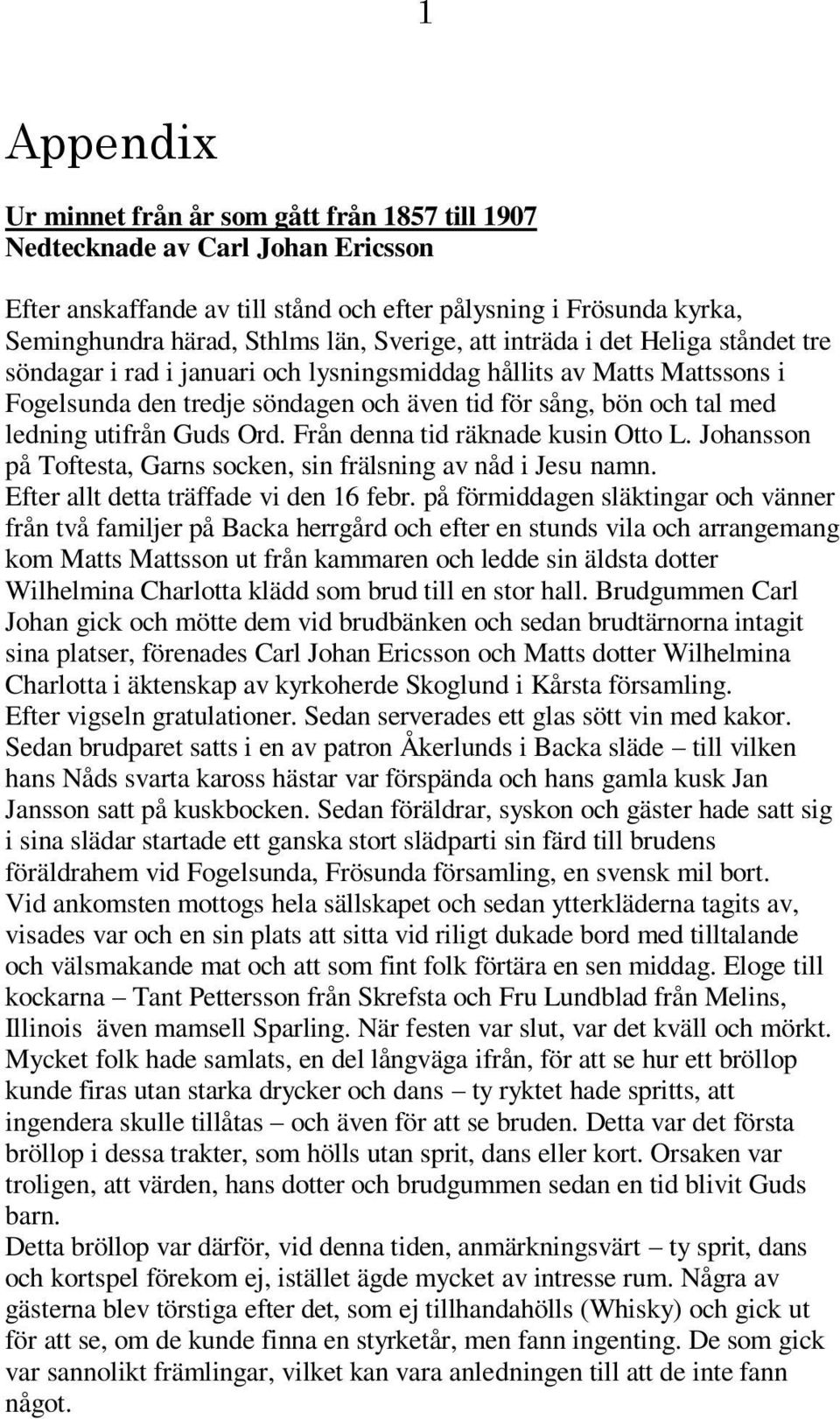 utifrån Guds Ord. Från denna tid räknade kusin Otto L. Johansson på Toftesta, Garns socken, sin frälsning av nåd i Jesu namn. Efter allt detta träffade vi den 16 febr.