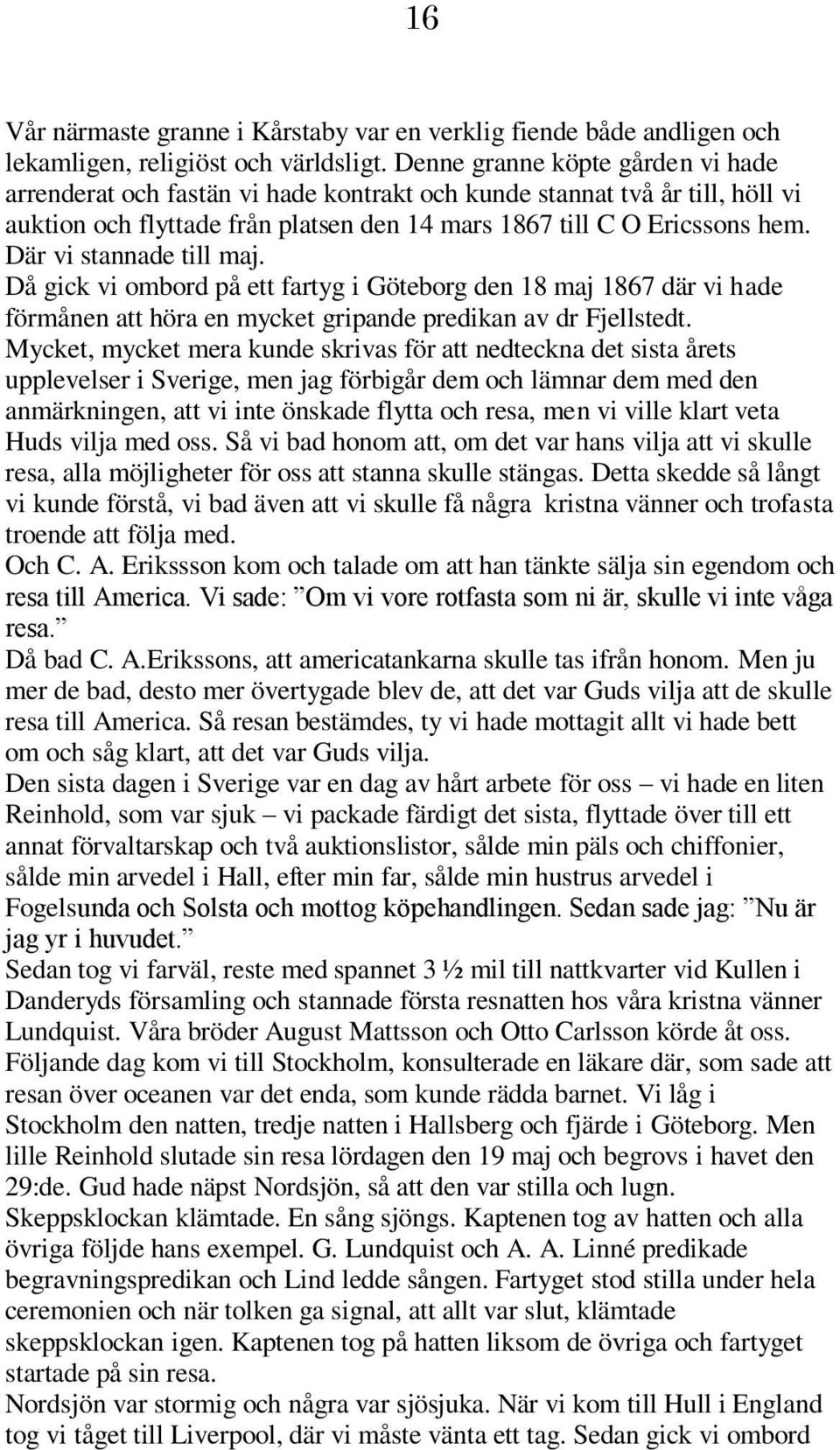 Där vi stannade till maj. Då gick vi ombord på ett fartyg i Göteborg den 18 maj 1867 där vi hade förmånen att höra en mycket gripande predikan av dr Fjellstedt.