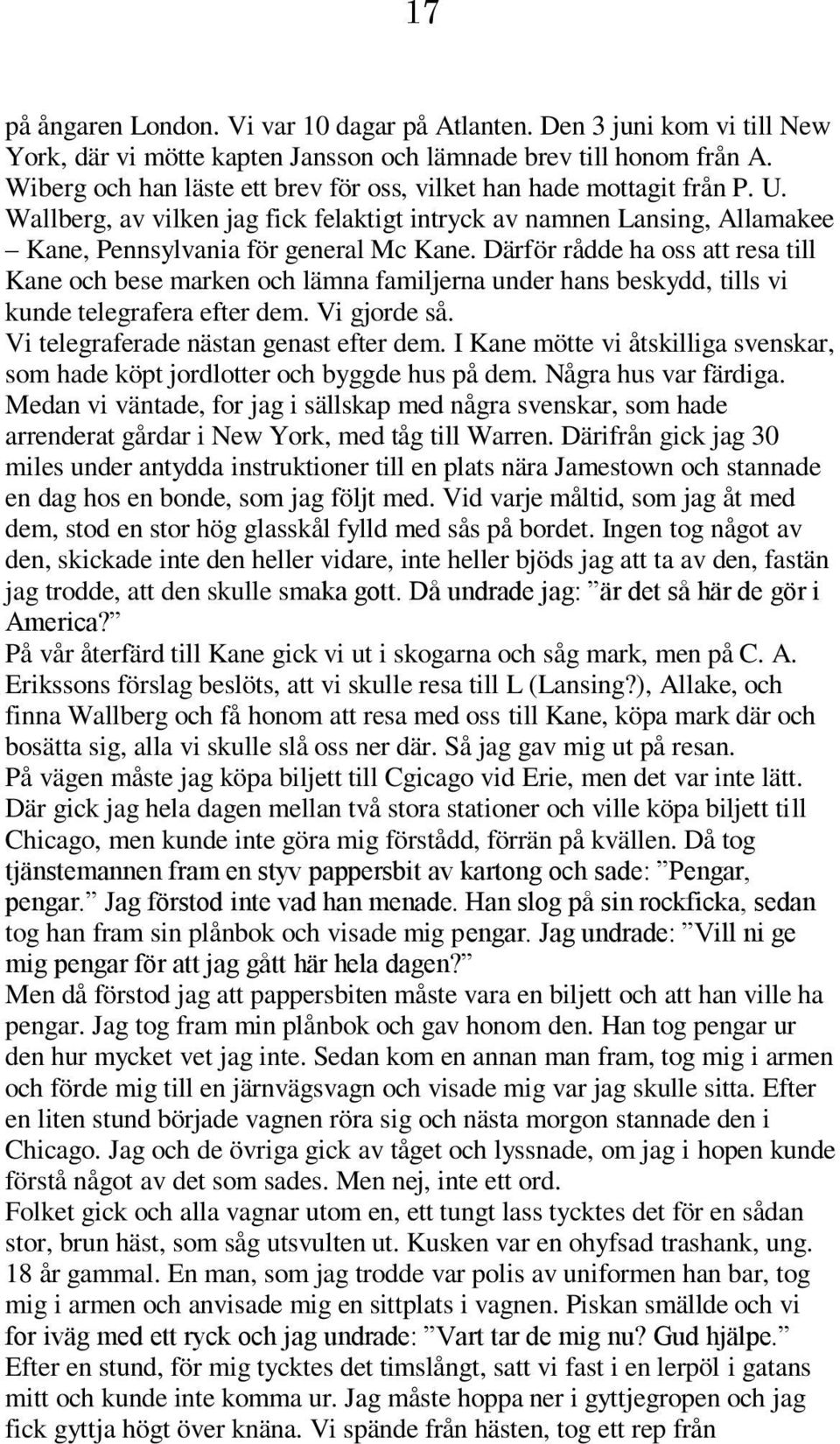 Därför rådde ha oss att resa till Kane och bese marken och lämna familjerna under hans beskydd, tills vi kunde telegrafera efter dem. Vi gjorde så. Vi telegraferade nästan genast efter dem.