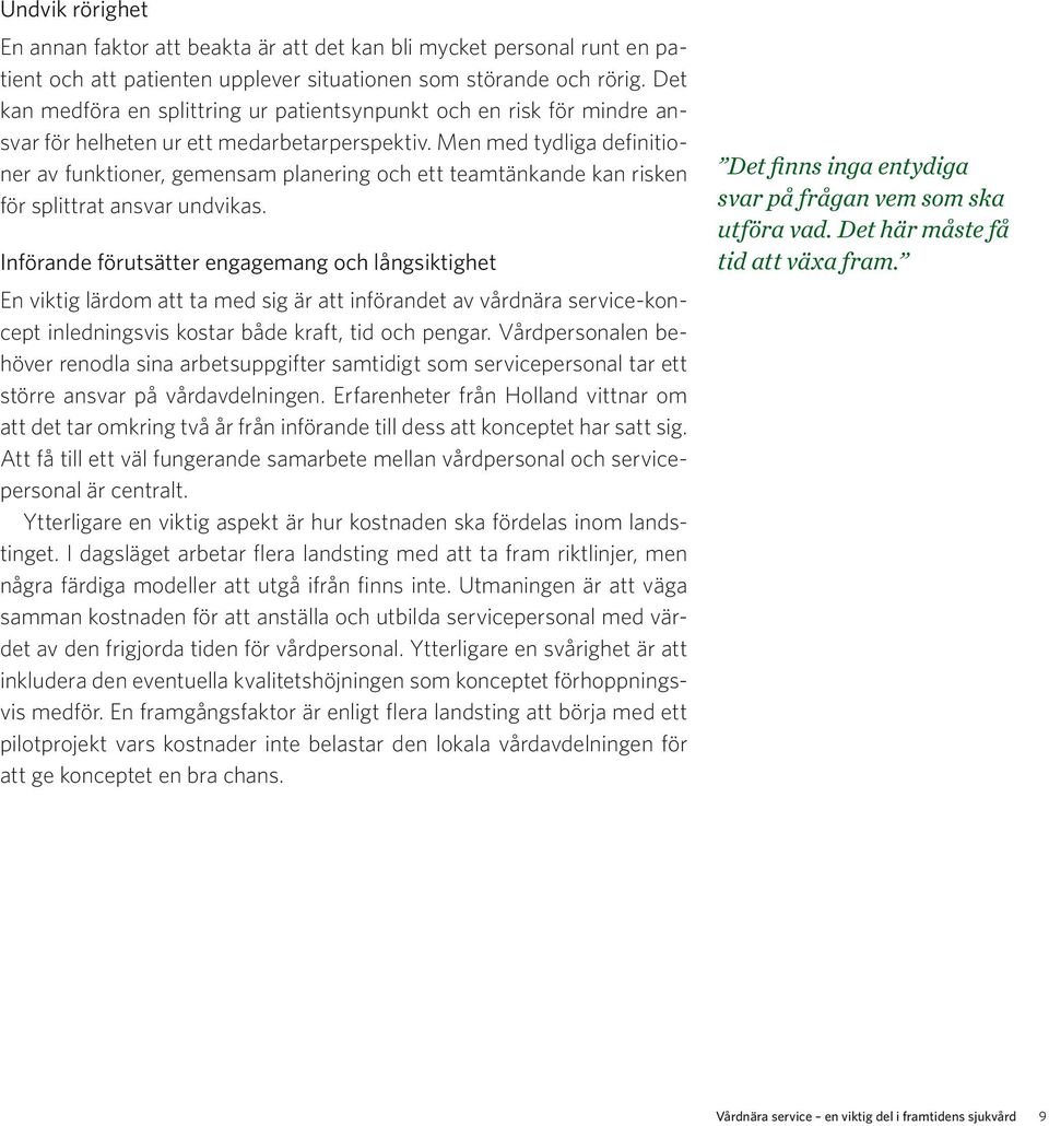 Men med tydliga definitioner av funktioner, gemensam planering och ett teamtänkande kan risken för splittrat ansvar undvikas.