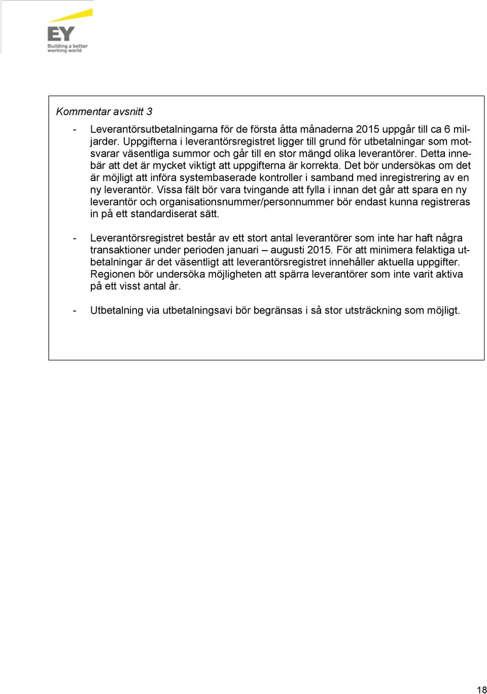 Detta innebär att det är mycket viktigt att uppgifterna är korrekta. Det bör undersökas om det är möjligt att införa systembaserade kontroller i samband med inregistrering av en ny leverantör.