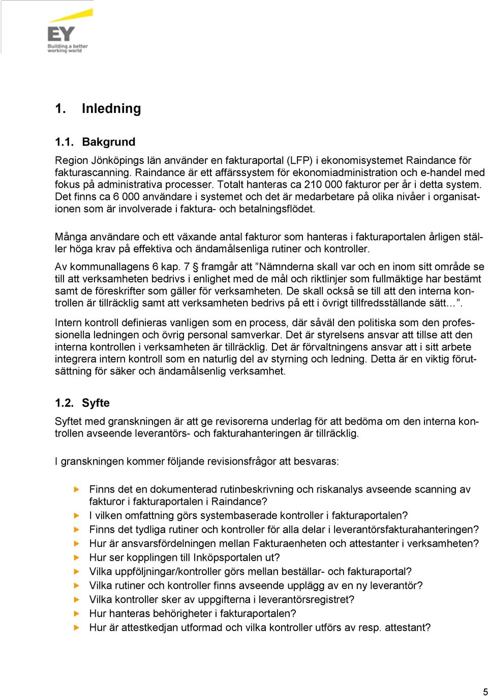 Det finns ca 6 000 användare i systemet och det är medarbetare på olika nivåer i organisationen som är involverade i faktura- och betalningsflödet.