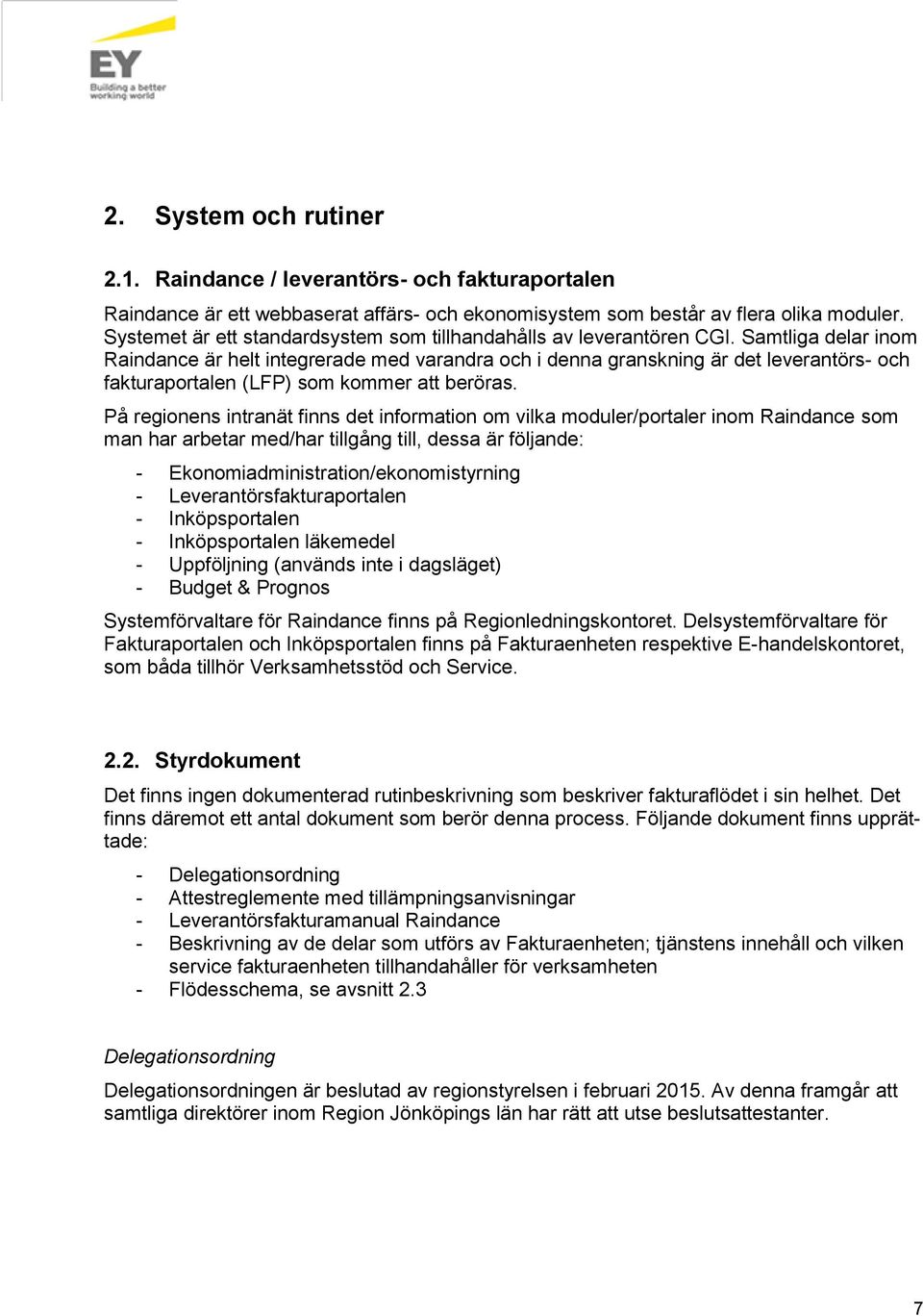 Samtliga delar inom Raindance är helt integrerade med varandra och i denna granskning är det leverantörs- och fakturaportalen (LFP) som kommer att beröras.