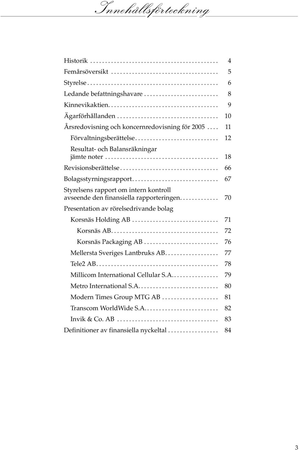 .. 67 Styrelsens rapport om intern kontroll avseende den finansiella rapporteringen... 70 Presentation av rörelsedrivande bolag Korsnäs Holding AB... 71 Korsnäs AB... 72 Korsnäs Packaging AB.