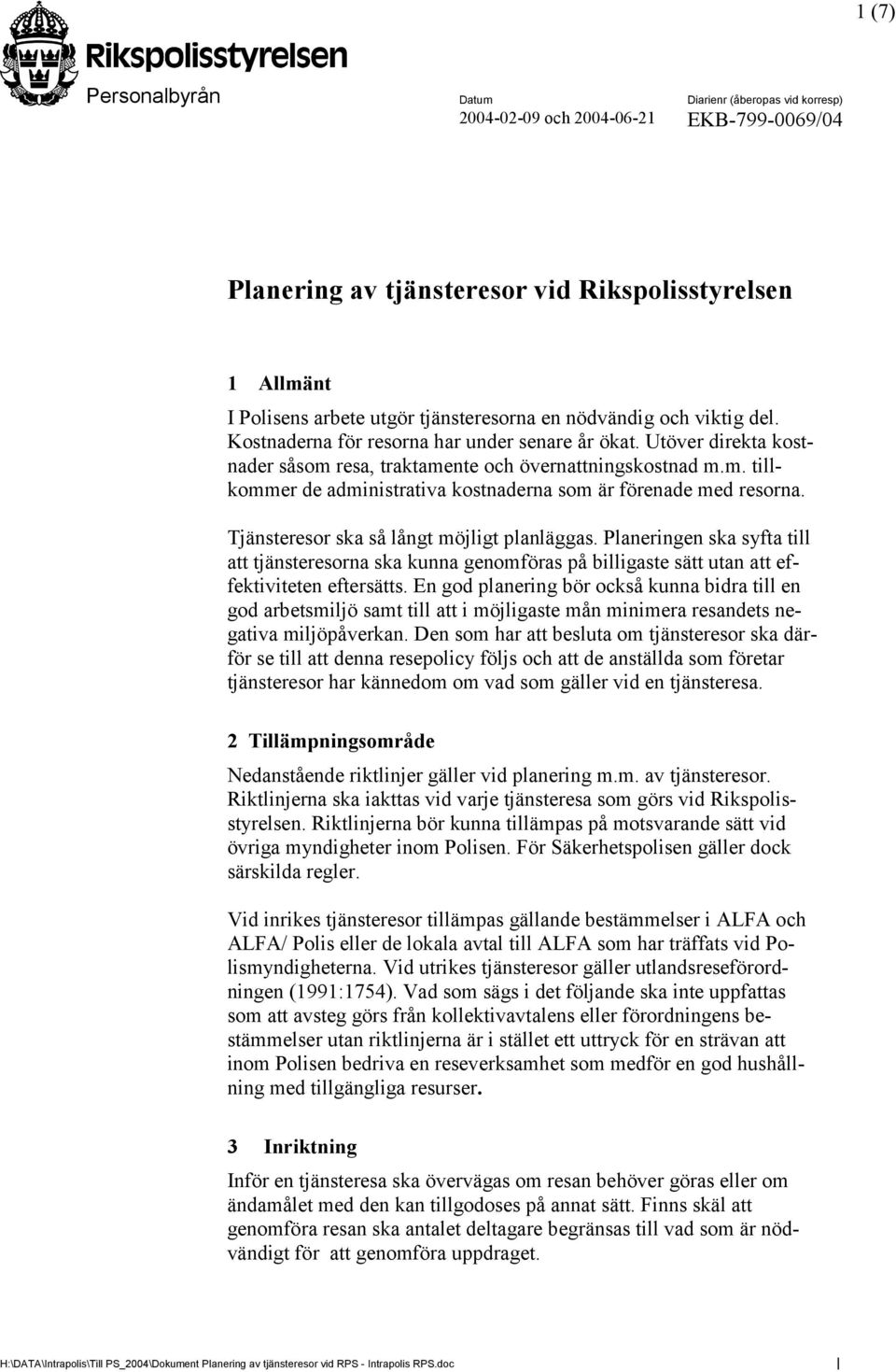 Tjänsteresor ska så långt möjligt planläggas. Planeringen ska syfta till att tjänsteresorna ska kunna genomföras på billigaste sätt utan att effektiviteten eftersätts.