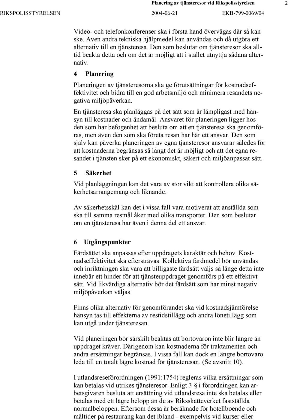 Den som beslutar om tjänsteresor ska alltid beakta detta och om det är möjligt att i stället utnyttja sådana alternativ.