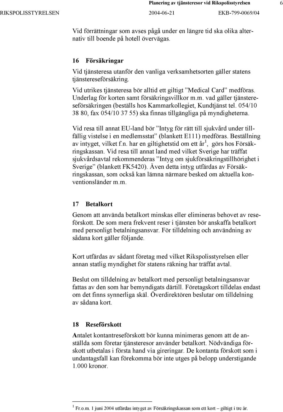 Underlag för korten samt försäkringsvillkor m.m. vad gäller tjänstereseförsäkringen (beställs hos Kammarkollegiet, Kundtjänst tel.