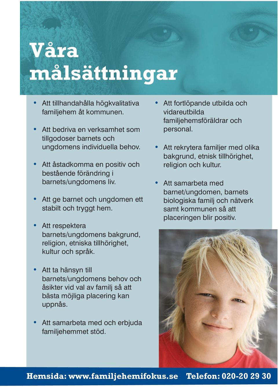 Att respektera barnets/ungdomens bakgrund, religion, etniska tillhörighet, kultur och språk. Att fortlöpande utbilda och vidareutbilda familjehemsföräldrar och personal.