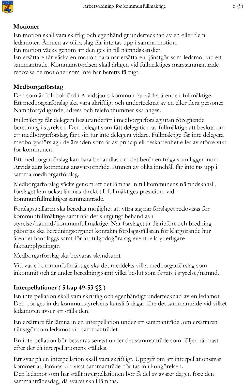 Kommunstyrelsenn skall årligen vid fullmäktiges marssammanträde redovisa de motioner som inte har beretts färdigt.