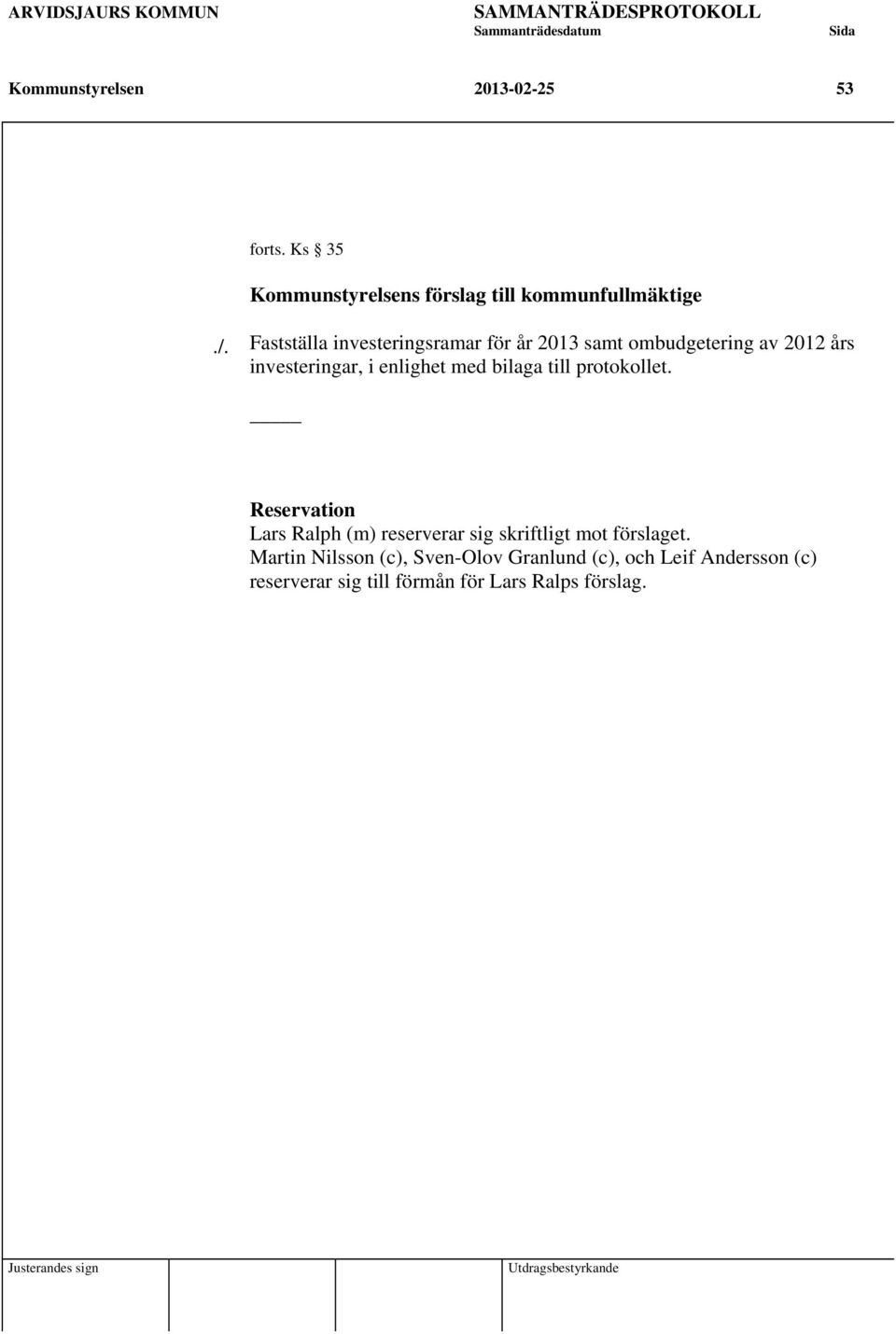 Fastställa investeringsramar för år 2013 samt ombudgetering av 2012 års investeringar, i enlighet med bilaga till protokollet.