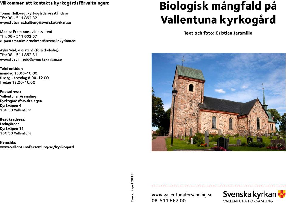 se Biologisk mångfald på Vallentuna kyrkogård Text och foto: Cristian Jaramillo Aylin Seid, assistent (föräldraledig) Tfn: 08-511 862 31 e-post: aylin.seid@svenskakyrkan.