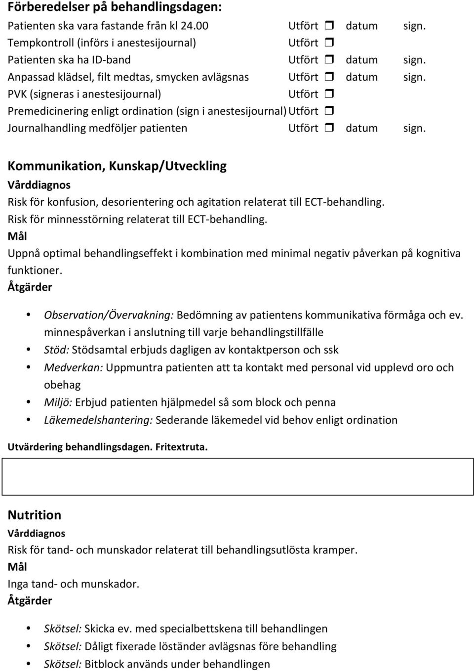 PVK (signeras i anestesijournal) Utfört r Premedicinering enligt ordination (sign i anestesijournal) Utfört r Journalhandling medföljer patienten Utfört r datum sign.