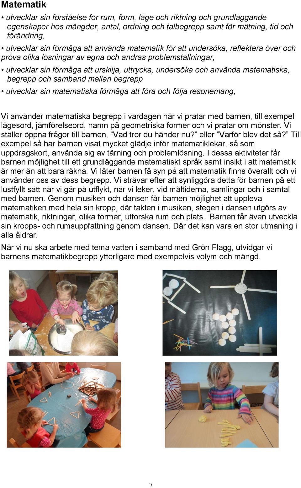 matematiska, begrepp och samband mellan begrepp utvecklar sin matematiska förmåga att föra och följa resonemang, Vi använder matematiska begrepp i vardagen när vi pratar med barnen, till exempel