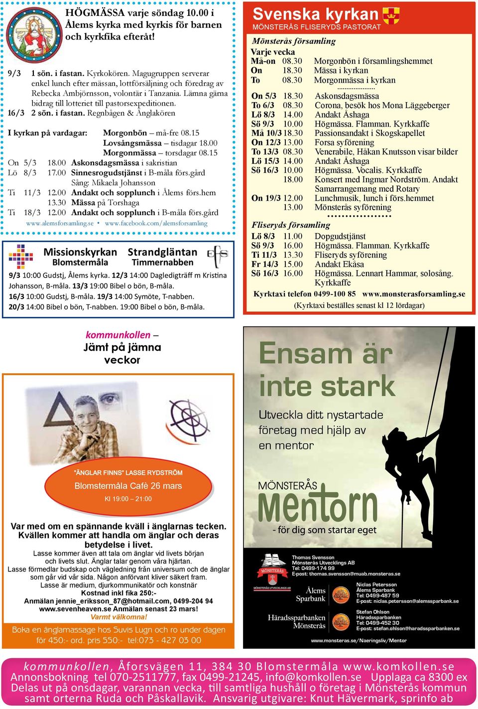 kommunkollen Jämt på jämna veckor Svenska kyrkan Mönsterås Fliseryds PAstOrAt Mönsterås församling Varje vecka Må-on 08.30 Morgonbön i församlingshemmet On 18.30 Mässa i kyrkan To 08.