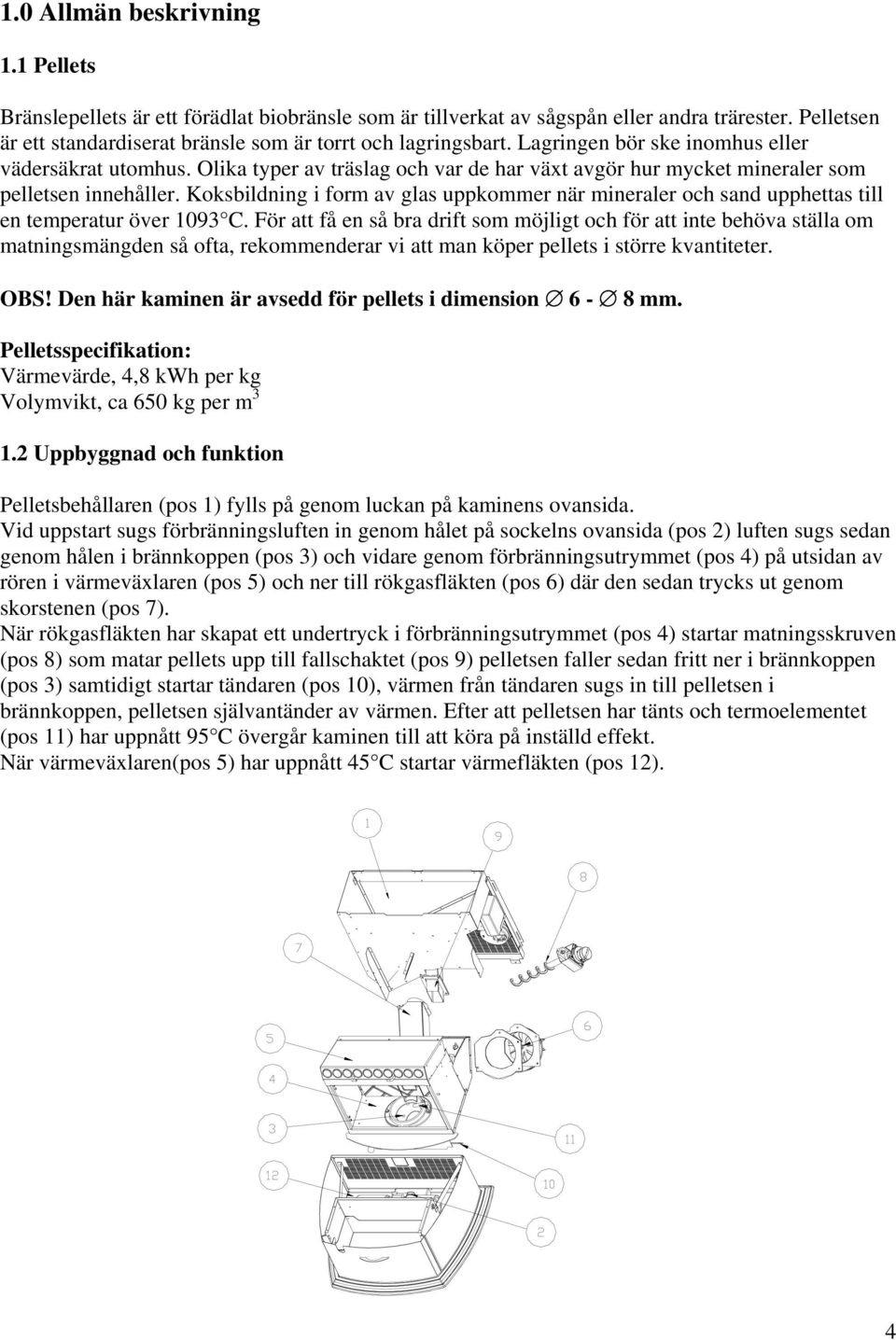 Koksbildning i form av glas uppkommer när mineraler och sand upphettas till en temperatur över 1093 C.